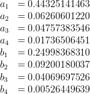 \begin{array}{lcl}\
a_1 &= 0.44325141463\\\
a_2 &= 0.06260601220\\\
a_3 &= 0.04757383546\\\
a_4 &= 0.01736506451\\\
b_1 &= 0.24998368310\\\
b_2 &= 0.09200180037\\\
b_3 &= 0.04069697526\\\
b_4 &= 0.00526449639\\\
\end{array}