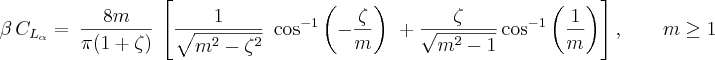 \beta \, C_{L_\alpha} = \
\frac{8m}{\pi(1+\zeta)}\
\left [\frac{1}{\sqrt{m^2-\zeta^2}}\
 \cos^{-1}\left ( -\frac{\zeta}{m} \right )\
 + \frac{\zeta}{\sqrt{m^2-1}} \cos^{-1}\left ( \frac{1}{m} \right )
\right ], \qquad m \ge 1