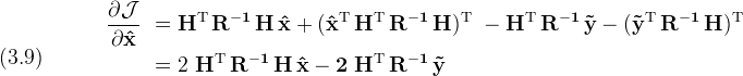 \displaystyle (3.9)\quad\
  \begin{split}\
    \frac{\partial\cal{J}} {\partial\bf{\hat x}}\
      & = \bf{H^{\rm T}\,R^{-1}\,H\,\hat x + (\hat x^{\rm T}\,H^{\rm T}\,R^{-1}\,H)^{\rm T}\
        - H^{\rm T}\,R^{-1}\,\tilde y - (\tilde y^{\rm T}\,R^{-1}\,H)^{\rm T}}\\\
      & = 2\ \bf{H^{\rm T}\,R^{-1}\,H\,\hat x} - 2\ \bf{H^{\rm T}\,R^{-1}\,\tilde y}\\\
  \end{split}