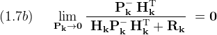 \displaystyle (1.7b)\quad\
  \lim\limits_{\bf{P_k \to 0}} \bf{{P_k^-\, H_k^{\rm T}} \over\
  {H_k P_k^-\, H_k^{\rm T} + R_k}}\
   = \bf 0