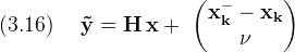 \displaystyle (3.16)\quad\
  \bf{\tilde y = H\,x +\
    \begin{pmatrix} \bf{x_k^- - x_k} \\ \bf \nu \end{pmatrix}}