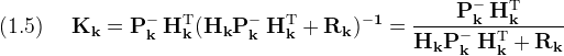 \displaystyle (1.5)\quad\
  \bf{K_k} = \bf{P_k^-\, H_k^{\rm T} (H_k P_k^-\, H_k^{\rm T} + R_k)^{-1}}
  = \bf{\frac {P_k^-\, H_k^{\rm T}}{H_k P_k^-\, H_k^{\rm T} + R_k}}