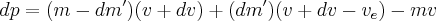 dp = (m - dm^\prime)(v + dv) + (dm^\prime)(v + dv - v_e) - mv