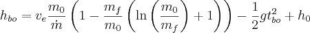 h_{bo} = v_e \frac{m_0}{\dot m} \left( 1 - \frac{m_f}{m_0} \left( \ln\left(\frac{m_0}{m_f}\right) + 1 \right)\right) - \frac{1}{2} g t_{bo}^2 + h_0