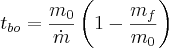 t_{bo} = \frac{m_0}{\dot m} \left( 1 - \frac{m_f}{m_0} \right)