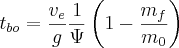 t_{bo} = \frac{v_e}{g} \frac{1}{\Psi} \left( 1 - \frac{m_f}{m_0} \right)