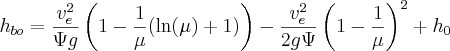 h_{bo} = \frac{v_e^2}{\Psi g} \left( 1 - \frac{1}{\mu} ( \ln(\mu) + 1)\right) - \frac{v_e^2}{2g\Psi}\left(1 - \frac{1}{\mu}\right)^2 + h_0