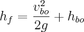 h_f = \frac{v_{bo}^2}{2g} + h_{bo}