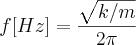 f [Hz] = \frac{ \sqrt{ k / m}} { 2 \pi}